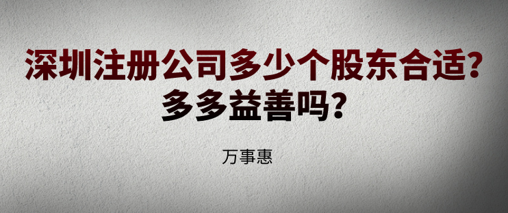 深圳注冊(cè)公司多少個(gè)股東合適？多多益善嗎？