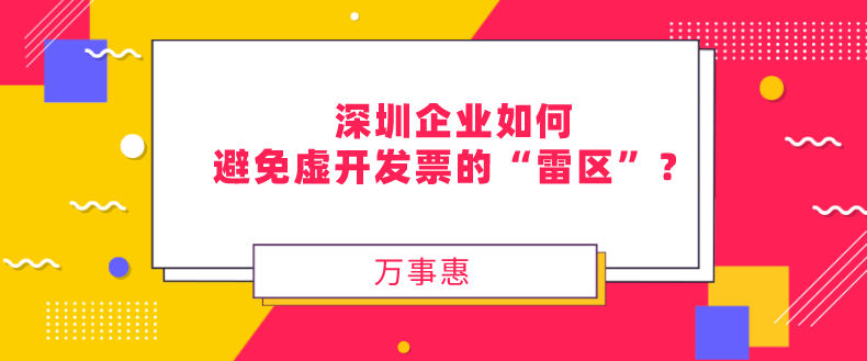 深圳企業(yè)如何避免虛開發(fā)票的“雷區(qū)”？