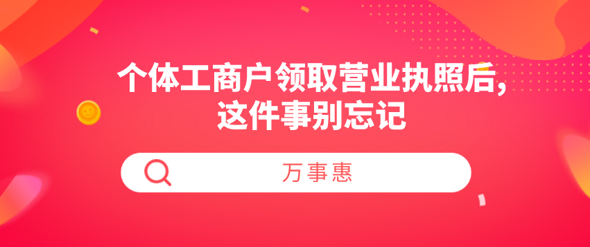 個體工商戶領取營業(yè)執(zhí)照后,這件事別忘記-萬事惠